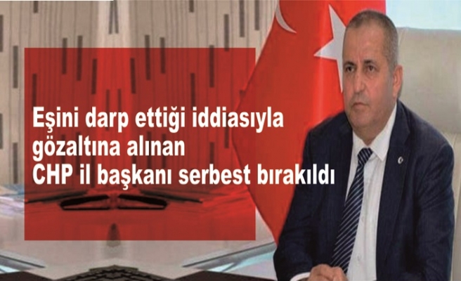 CHP il başkanı serbest bırakıldı