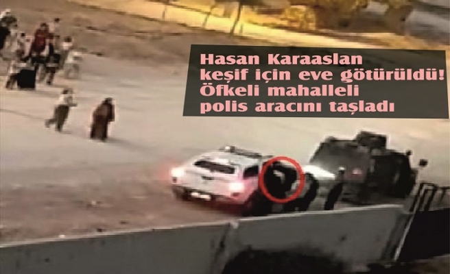 Hasan Karaaslan keşif için eve götürüldü! Öfkeli mahalleli polis aracını taşladı