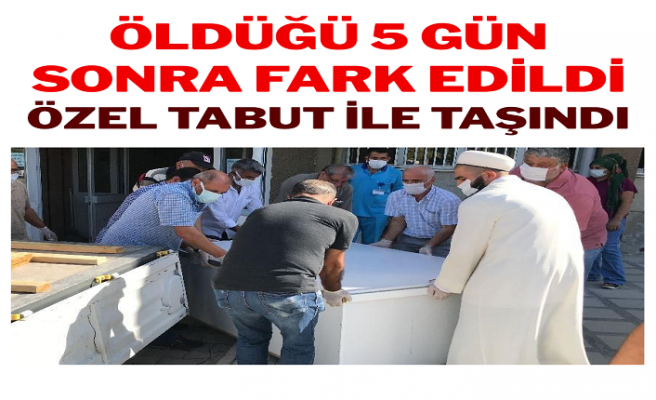 Öldüğü 5 gün sonra fark edildi, özel tabut ile taşındı