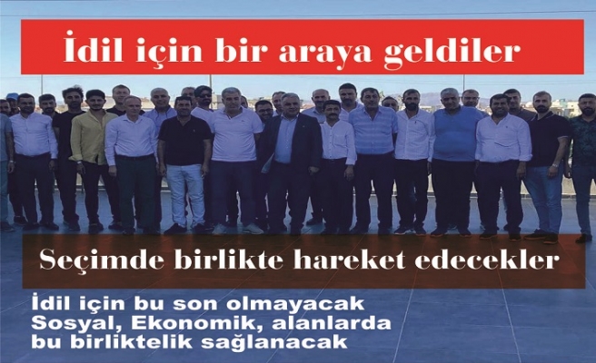 Seçime girerken İdil için bir araya geldiler. Birlikte hareket edeceklerini söylediler