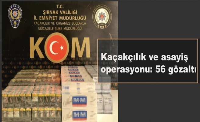Kaçakçılık ve asayiş operasyonu: 56 gözaltı