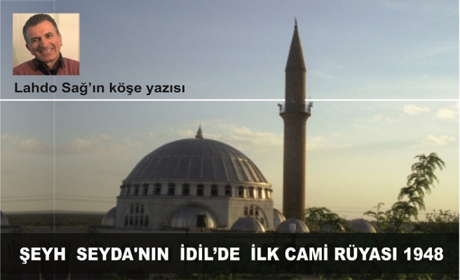 ŞEYH  SEYDA'NIN  İDİL’DE  İLK CAMİ RÜYASI 1948