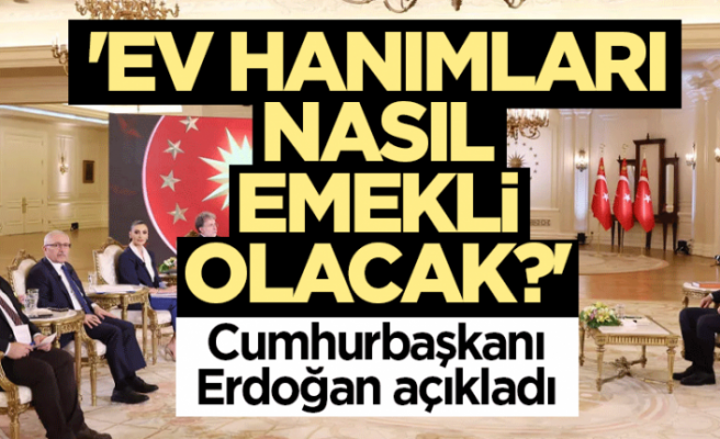 'Ev hanımları nasıl emekli olacak?' Cumhurbaşkanı Erdoğan açıkladı