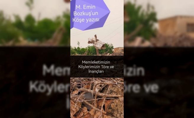 Memleketimizin Köylerimizin mazide kalan töre ve inançları