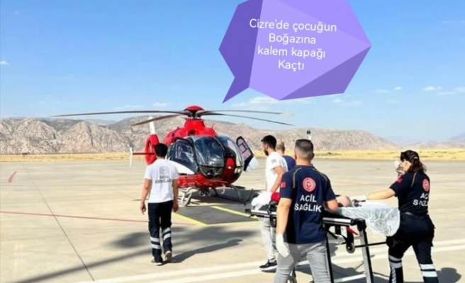 Boğazına kalem kapağı kaçan çocuk Ambulans helikopterle hastaneye kaldırıldı