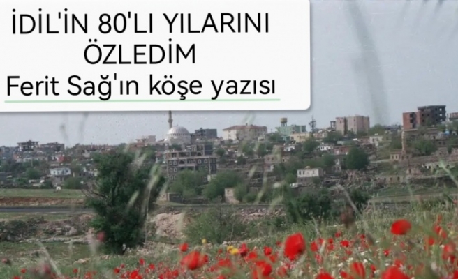 İdil'in 80'li yıllarını özledim