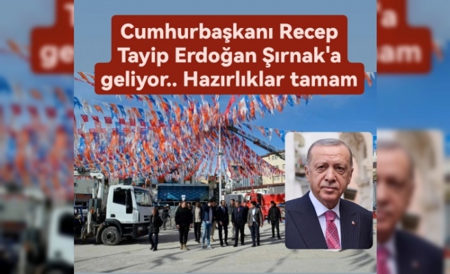 Cumhurbaşkanı Erdoğan Şırnak'a geliyor