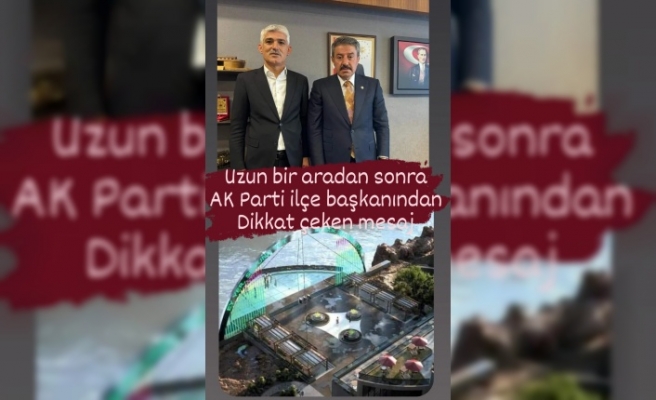 Uzun bir aradan sonra Ak Parti ilçe başkanından dikkat çeken mesaj