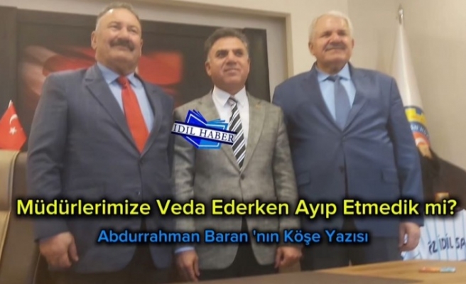 Müdürlerimize veda ederken ayıp etmedik mi?
