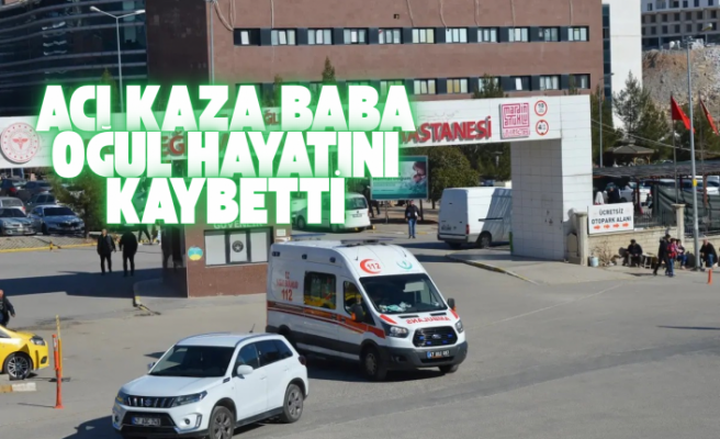 Acı kaza baba oğul hayatını kaybetti