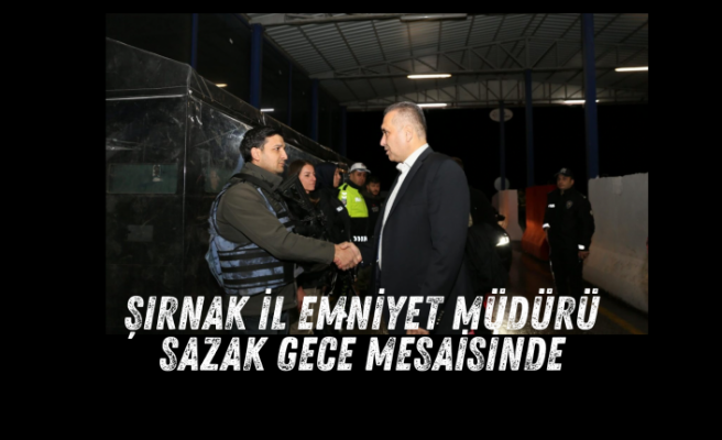 Emniyet Müdürü Sazak’tan gece mesaisi