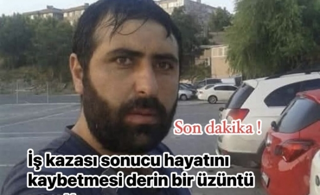İş kazasında hayatını kaybetti