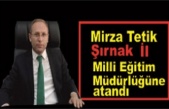Mirza Tetik Şırnak İl Milli Eğitim Müdürlüğüne atandı