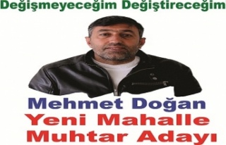 Mehmet Doğan Yeni Mahalle Muhtar Adayı “Değişmeyeceğim...