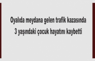 Oyalıda trafik kazası 3 yaşındaki çocuk hayatını...