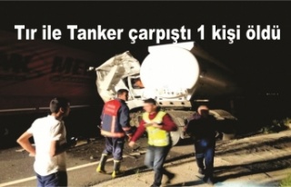 Tır ile Tanker çarpıştı 1 kişi hayatını kaybetti