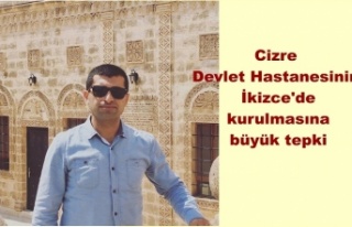 Cizre Devlet Hastanesinin İkizce’de kurulmasına...
