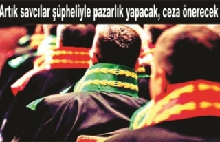 Artık savcılar şüpheliyle pazarlık yapacak, ceza...