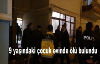 9 yaşındaki çocuk evinde ölü bulundu