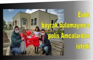 Evde bayrak bulamayınca polis Amcalardan  istedi