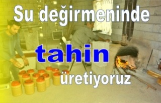 "Su değirmeninde tahin üretiliyor"