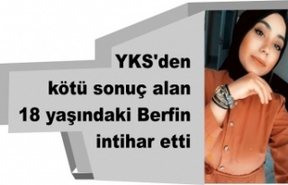 YKS'den kötü sonuç alan 18 yaşındaki Berfin...