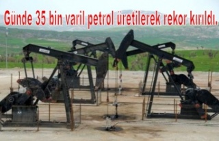 Günde 35 bin varil petrol üretilerek rekor kırıldı.