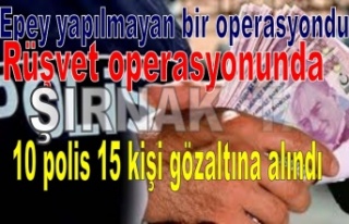 Rüşvet operasyonunda 10 polis 15 kişi gözaltına...