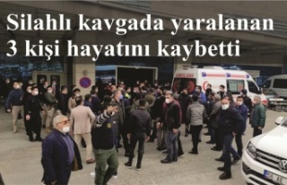 Silahlı kavgada yaralanan 3 kişi hayatını kaybetti