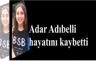 Adar Adıbelli hayatını kaybetti