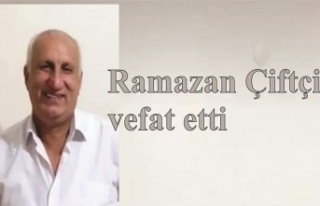 Ramazan Çiftçi vefat etti