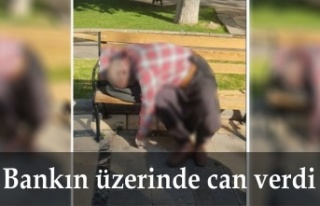 Bankın üzerinde hayatını kaybetti