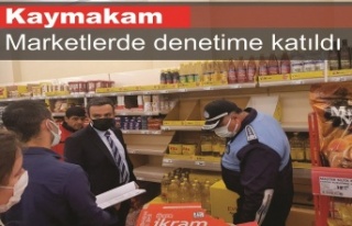 Kaymakam marketlerde denetimlere katıldı