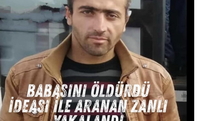 Babasını öldürdüğü idea edilen zanlı yakalandı