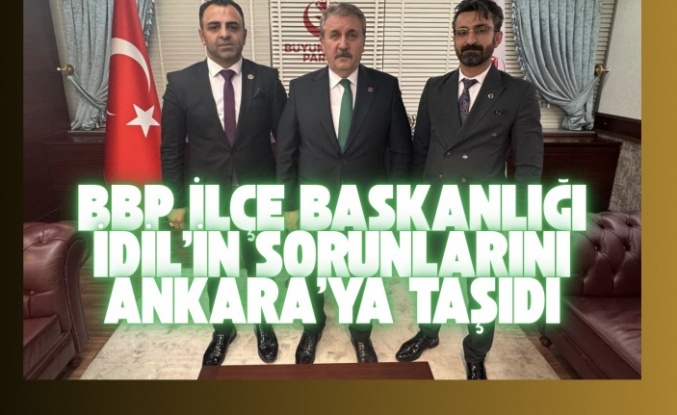 Büyük Birlik Partisi İdil’in sorunlarını Ankara’ya taşıdı