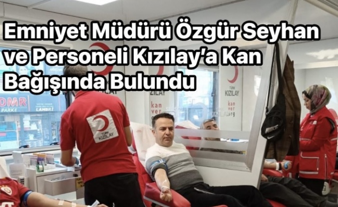 İlçe Emniyet personelli Kızılay’a Kan bağışında bulundu