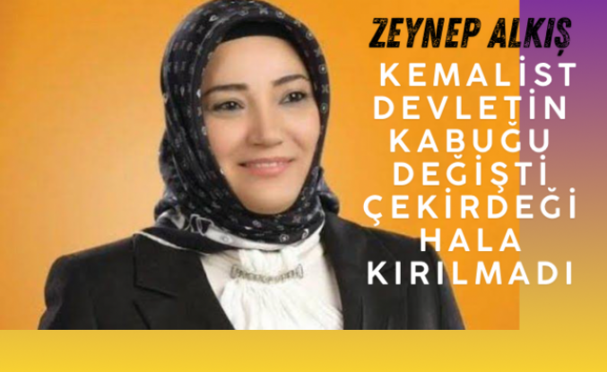 Zeynep Alkış “ Kemalist Devletin Çekirdeğine ölümcül darbe henüz vurulmadı”