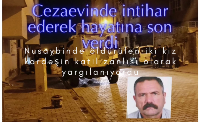 Nusaybin’de İki Kız Kardeşin Cinayet Şüphelisi Cezaevinde Ölü Bulundu