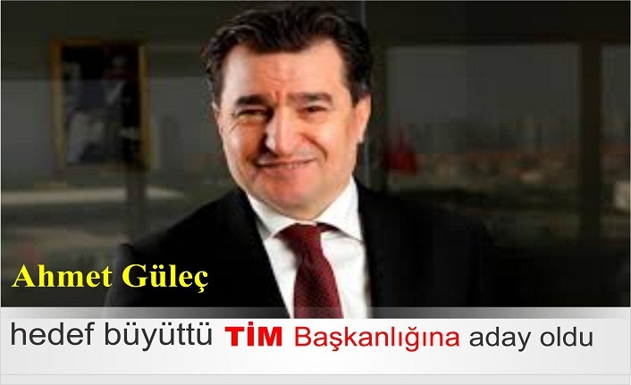 Ahmet Güleç hedef büyüttü, TİM Başkanlığına aday oldu