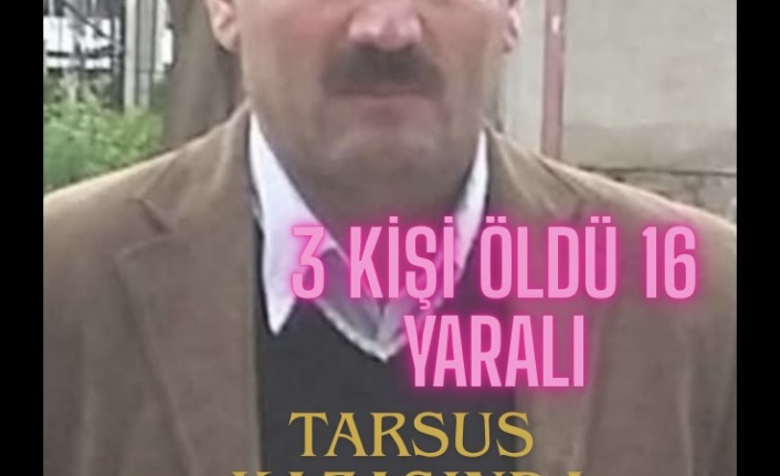 Tarsus’ta idil’lileri feci kazasında hayatını kaybeden kimlik bilgilerine ulaşıldı