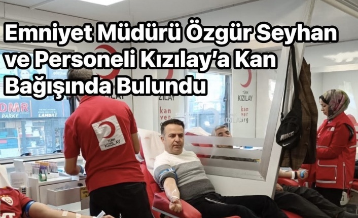 İlçe Emniyet personelli Kızılay’a Kan bağışında bulundu
