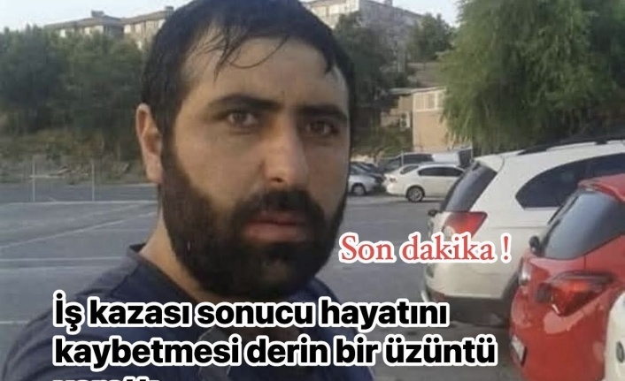 İş kazasında hayatını kaybetti